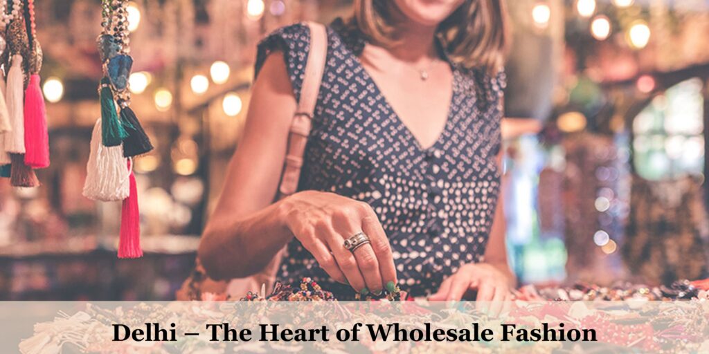 Delhi – The Heart of Wholesale Fashion