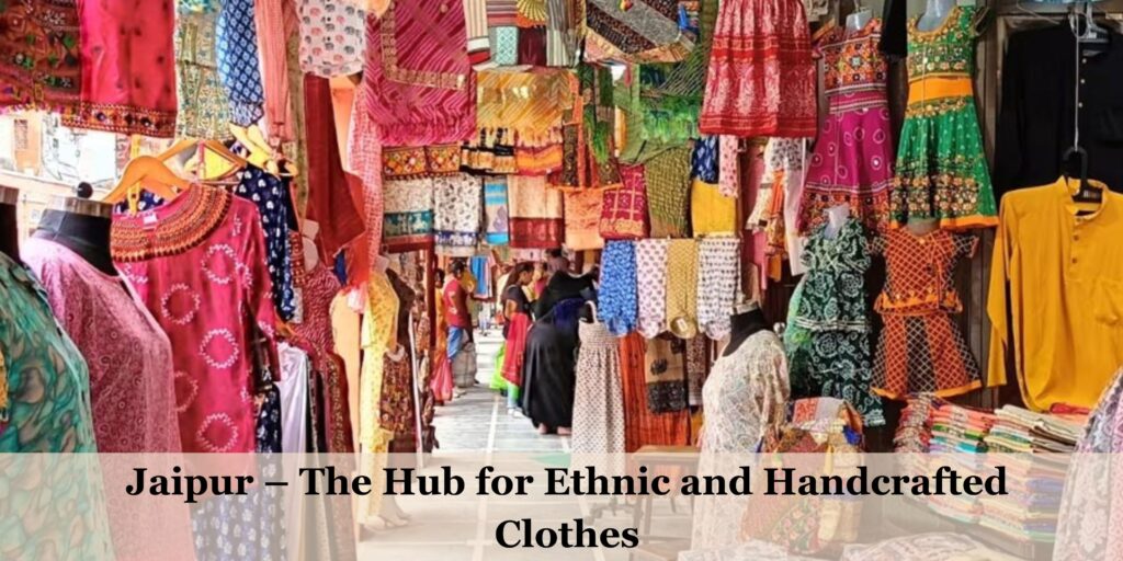 Jaipur – The Hub for Ethnic and Handcrafted Clothes